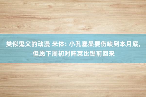 类似鬼父的动漫 米体: 小孔塞桑要伤缺到本月底， 但愿下周初对阵莱比锡前回来