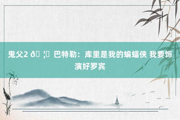 鬼父2 🦇巴特勒：库里是我的蝙蝠侠 我要饰演好罗宾